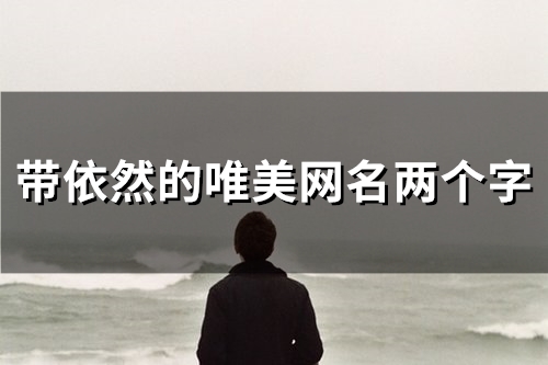 带依然的唯美网名两个字(精选114个)