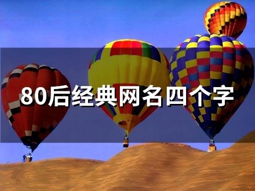 80后经典网名四个字(精选111个) 80后经典网名四个字(精选111个)