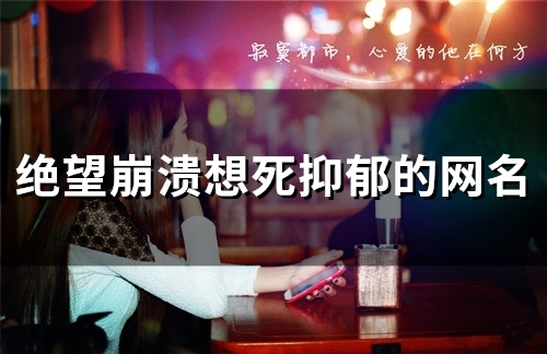 绝望崩溃想死抑郁的网名(精选153个)