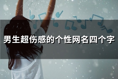 男生超伤感的个性网名四个字(精选97个)