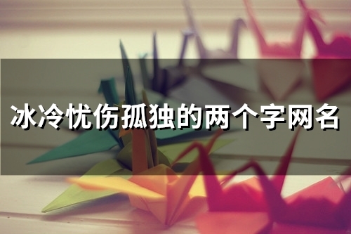 冰冷忧伤孤独的两个字网名(106个)