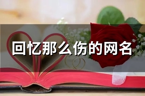 回忆那么伤的网名(153个)