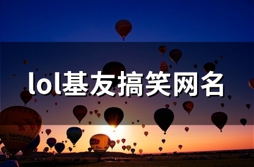 lol基友搞笑网名(精选106个)