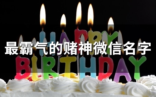 最霸气的赌神微信名字(精选83个) 最霸气的赌神微信名字(精选83个)