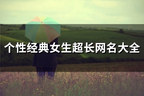 个性经典女生超长网名大全(126个)