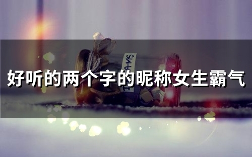 好听的两个字的昵称女生霸气(精选113个)