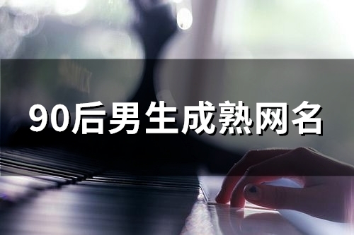 90后男生成熟网名(117个)