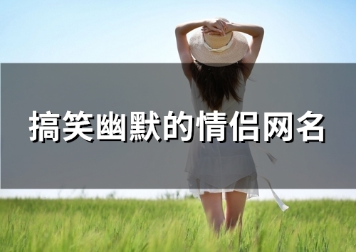 搞笑幽默的情侣网名(97个)