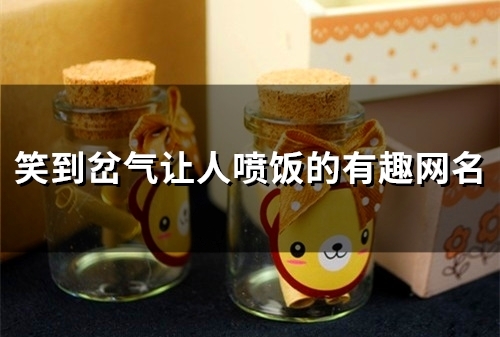 笑到岔气让人喷饭的有趣网名(80个)