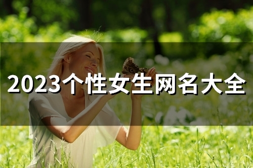 2023个性女生网名大全(精选101个)