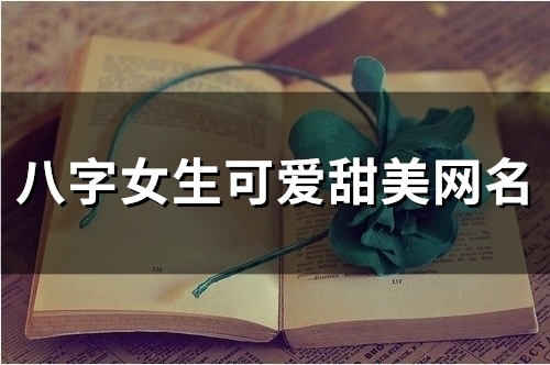 八字女生可爱甜美网名(精选138个) 八字女生可爱甜美网名(精选138个)