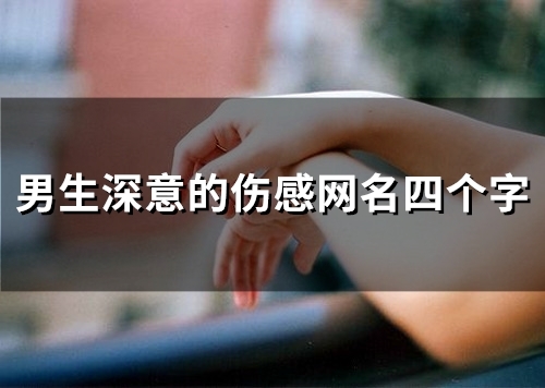 男生深意的伤感网名四个字(112个)