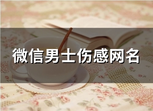 微信男士伤感网名(精选154个)