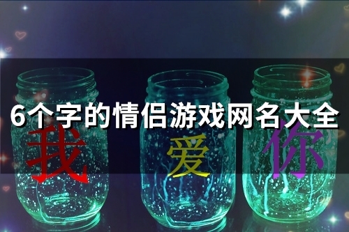 6个字的情侣游戏网名大全(精选60个)