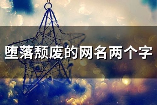 堕落颓废的网名两个字(精选142个)