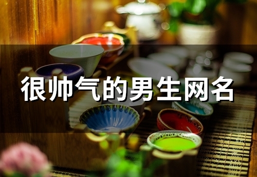 很帅气的男生网名(优选171个)