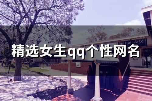 精选女生qq个性网名(共117个) 精选女生qq个性网名(共117个)