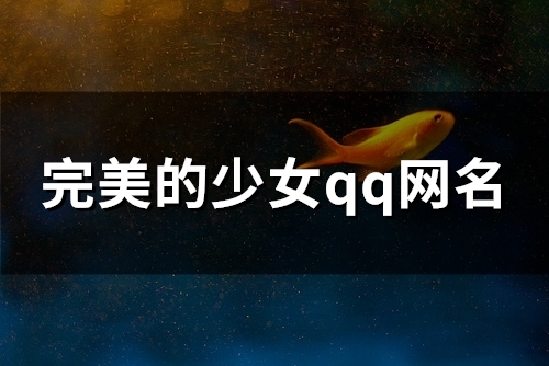 完美的少女qq网名(精选87个)