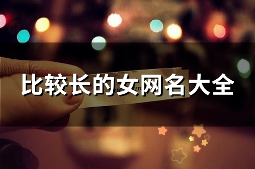 比较长的女网名大全(共99个) 比较长的女网名大全(共99个)
