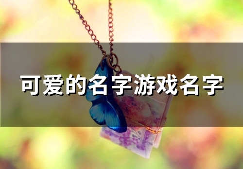 可爱的名字游戏名字(共93个)