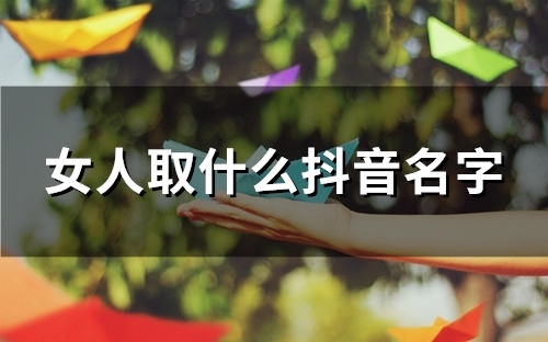 女人取什么抖音名字(89个)