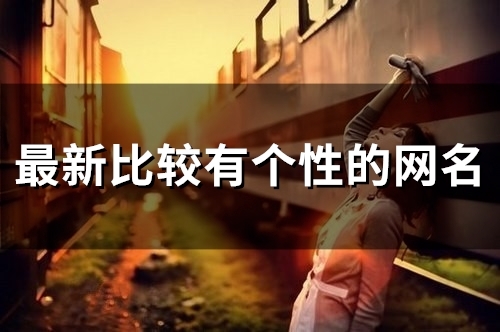 最新比较有个性的网名(优选104个)