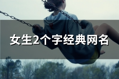女生2个字经典网名(113个) 女生2个字经典网名(113个)