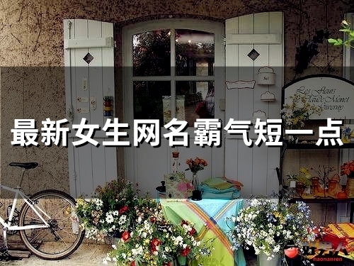 最新女生网名霸气短一点(精选96个) 最新女生网名霸气短一点(精选96个)