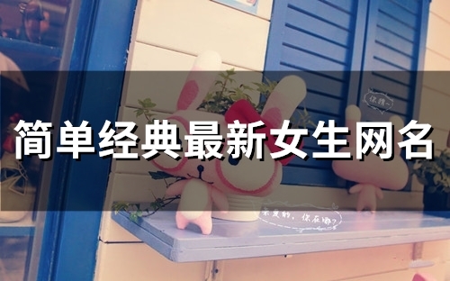 简单经典最新女生网名(精选117个) 简单经典最新女生网名(精选117个)