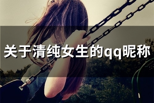 关于清纯女生的qq昵称(共100个) 关于清纯女生的qq昵称(共100个)