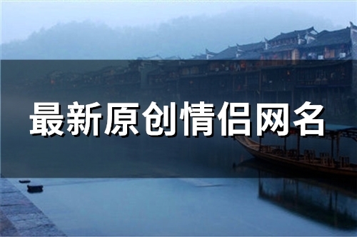 最新原创情侣网名(精选93个) 最新原创情侣网名(精选93个)